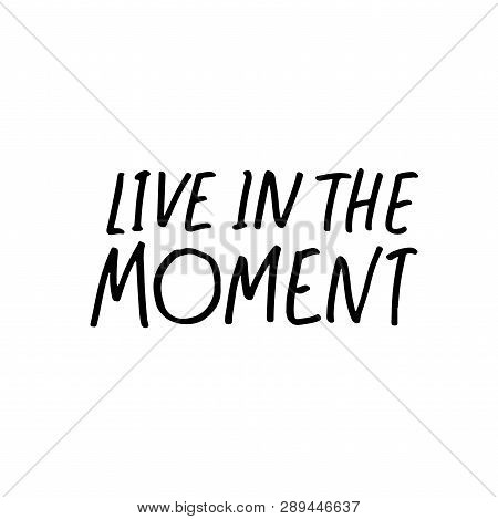 Live In The Moment Phrase. Hand Drawn Brush Style Modern Calligraphy. Vector Illustration Of Handwri
