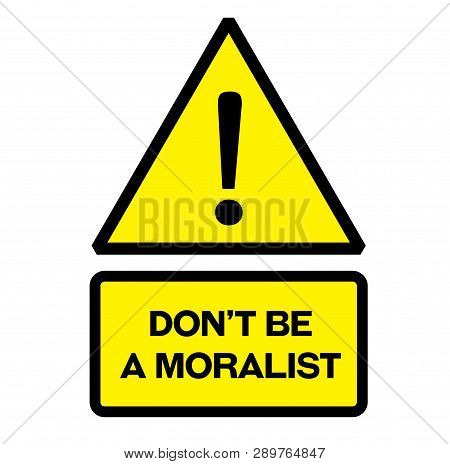 Do Not Be A Moralist Fictitious Warning Sign, Realistically Looking.