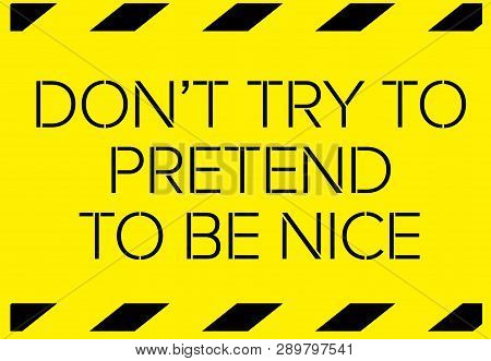 Do Not Try To Pretend To Be Nice Warning Sign Simple Colours