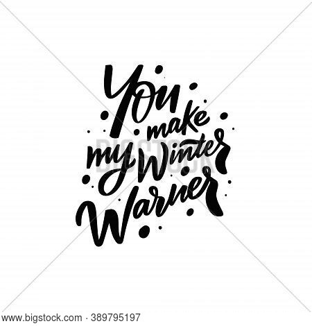 You Make My Winter Warner. Hand Drawn Lettering Phrase. Modern Calligraphy.