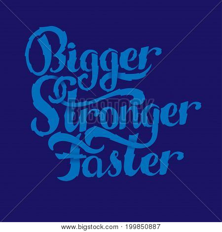 Lettering - Bigger Faster Stronger. Inspirational sport saying. Motivational quote. Vector illustration
